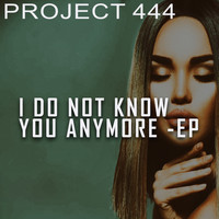 Project 444 - I Do Not Know You Anymore