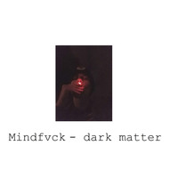 Dark Matter - Mindfvck (Explicit)