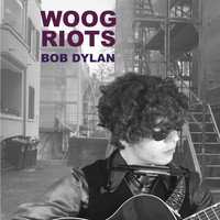 Woog Riots - Bob Dylan
