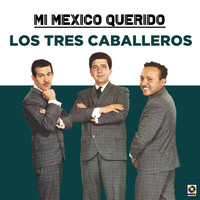 Los Tres Caballeros - Mi Mexico Querido
