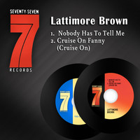 Lattimore Brown - Nobody Has to Tell Me / Cruise on Fanny (Cruise on)