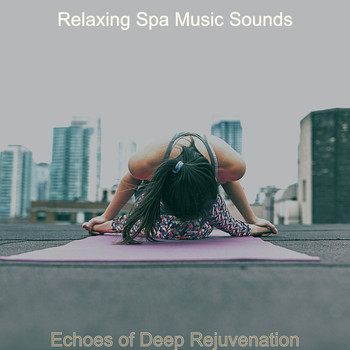 Relaxing Spa Music Sounds - Echoes of Deep Rejuvenation