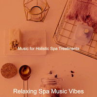 Relaxing Spa Music Vibes - Music for Holistic Spa Treatments