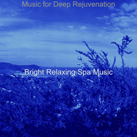Bright Relaxing Spa Music - Music for Deep Rejuvenation