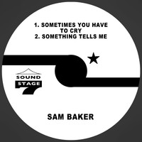 Sam Baker - Sometimes You Have to Cry / Something Tells Me