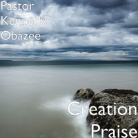 Pastor Kennedy Obazee - Creation Praise (Explicit)