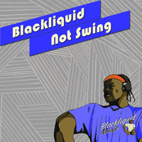 Blackliquid - Not Swing