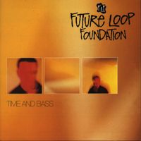 Future Loop Foundation - Time And Bass (Expanded Edition)