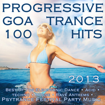 Various Artists - Progressive Goa Trance 100 Hits 2013 - Best of Top Electronic Dance, Acid, Techno, House, Rave Anthems, Psytrance Festival Party
