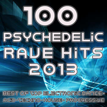 Various Artists - 100 Psychedelic Rave Hits 2013 - Best of Top Electronic Dance, Acid, Techno, House, Progressive