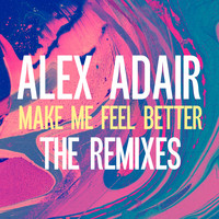 Alex Adair - Make Me Feel Better (Remixes)