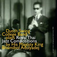 Dutch Swing College Band - Dutch Swing College Band Plays Royal Thai Jazz Compositions by His Majesty King Bhumibol Adulyadej