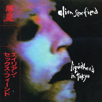 Alien Sex Fiend - Liquid Head in Tokyo (Expanded Edition, Live [Explicit])