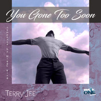 Terry Jee - You Gone Too Soon