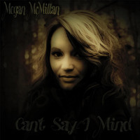 Megan McMillan - Can't Say I Mind