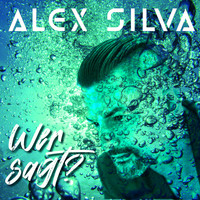 Alex Silva - Wer sagt