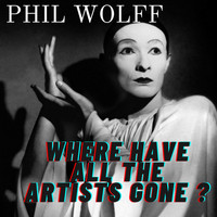 Phil Wolff - Where Have All the Artists Gone ?