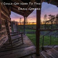 Craig Gerdes - I Could Get Used to This