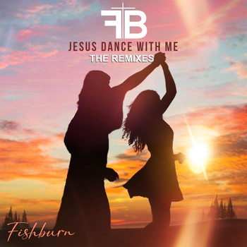 Fishburn - Jesus Dance with Me (The Remixes)