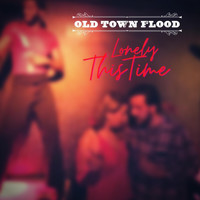 Old Town Flood - Lonely This Time