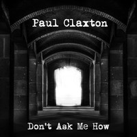 Paul Claxton / - Don't Ask Me How