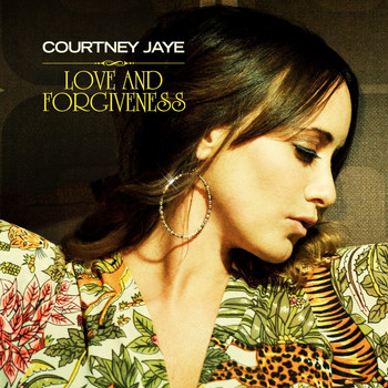 Courtney Jaye / - Love and Forgiveness