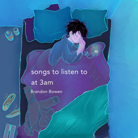 Brandon Bowen / - Songs to Listen to At 3 AM