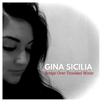 Gina Sicilia - Bridge Over Troubled Water