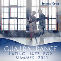 Tommy Grey - Guajira Dance: Latino Jazz for Summer 2021