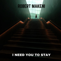 Robert Makeni - I Need You To Stay