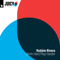 Robbie Rivera - Work Hard Play Harder