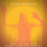 Alex Aguayo - Not Going Out (Balearic Ultras Rave Again Edit)