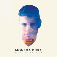 Moneda Dura - Nunca Me Fui