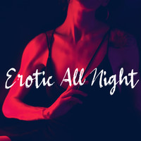 Chillout - Erotic All Night (Sexy Chill Lounge Music)