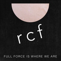 RCF - Full Force is Where We Are