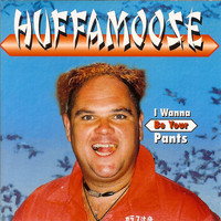 Huffamoose - I Wanna Be Your Pants