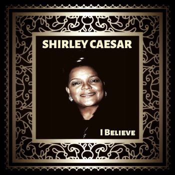 Shirley Caesar - I Believe