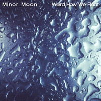 Minor Moon - Weird How We Float