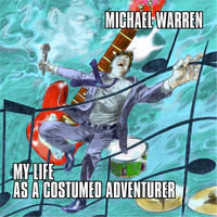 Michael Warren - My Life as a Costumed Adventurer