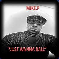 Mike P - Just Wanna Ball