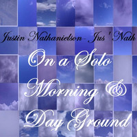 Justin Nathanielson - On a Solo Morning & Day Ground