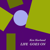 Ken Kurland - Life Goes On
