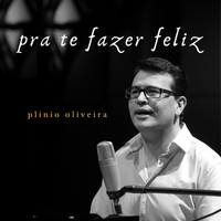 Plinio Oliveira - Pra Te Fazer Feliz