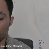 Alec James Milewski - The Ghost of You