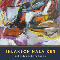Inlakech Hala Ken - Rebeldes y Enredados