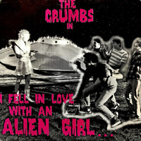 The Crumbs - I Fell in Love with an Alien Girl (Explicit)