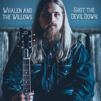 Whalen and the Willows - Shot the Devil Down