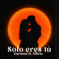 Carmen - Solo Eres Tú (feat. D Brío) (Explicit)