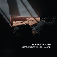 Albert Tanabe - Tomorrow I'll Be Gone