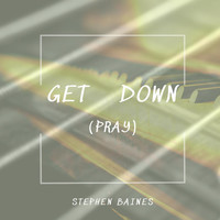 Stephen Baines - Get Down (Pray) [feat. Mike Taylor, Ash Parkes & Craig Lee]
